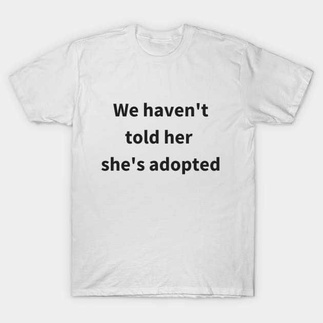 Animal Rescue - Dog - We Haven't Told Her She's Adopted T-Shirt by haroldrhee